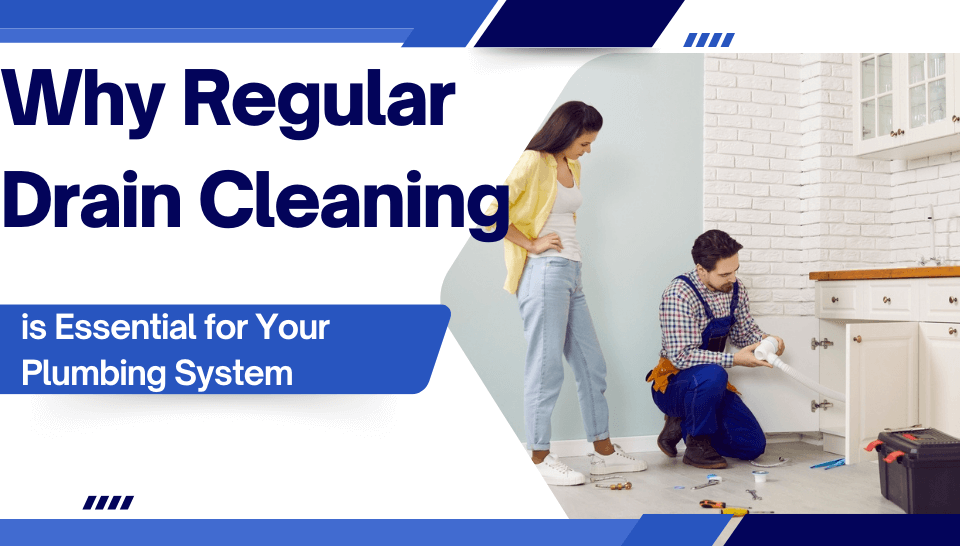 Why Regular Drain Cleaning is Essential for Your Plumbing System